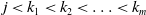 j less than k 1 less than k 2 less than ellipsis less than k Subscript m