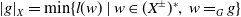 StartAbsoluteValue g EndAbsoluteValue Subscript upper X Baseline equals min left brace l left parenthesis w right parenthesis vertical bar w element of left parenthesis upper X Superscript plus or minus Baseline right parenthesis Superscript asterisk Baseline comma w equals Subscript upper G Baseline g right brace