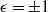 epsilon equals plus or minus 1