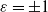 epsilon equals plus or minus 1