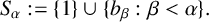 upper S Subscript alpha Baseline colon equals StartSet 1 EndSet union StartSet b Subscript beta Baseline colon beta less than alpha EndSet period