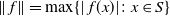 StartMetric f EndMetric equals max left brace StartAbsoluteValue f left parenthesis x right parenthesis EndAbsoluteValue colon x element of upper S right brace