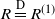 upper R equals Overscript upper D Endscripts upper R Superscript left parenthesis 1 right parenthesis