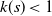 k left parenthesis s right parenthesis less than 1