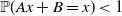 double struck upper P left parenthesis upper A x plus upper B equals x right parenthesis less than 1