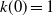 k left parenthesis 0 right parenthesis equals 1