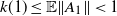 k left parenthesis 1 right parenthesis less than or equals double struck upper E StartMetric upper A 1 EndMetric less than 1