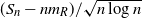left parenthesis upper S Subscript n Baseline minus n m Subscript upper R Baseline right parenthesis divided by StartRoot n log n EndRoot