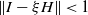 StartMetric upper I minus xi upper H EndMetric less than 1