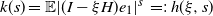 k left parenthesis s right parenthesis equals double struck upper E StartAbsoluteValue left parenthesis upper I minus xi upper H right parenthesis e 1 EndAbsoluteValue Superscript s Baseline equals colon h left parenthesis xi comma s right parenthesis