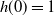 h left parenthesis 0 right parenthesis equals 1