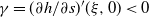 gamma equals left parenthesis partial differential h divided by partial differential s right parenthesis prime left parenthesis xi comma 0 right parenthesis less than 0