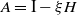 upper A equals normal upper I minus xi upper H
