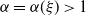 alpha equals alpha left parenthesis xi right parenthesis greater than 1