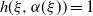 h left parenthesis xi comma alpha left parenthesis xi right parenthesis right parenthesis equals 1