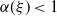 alpha left parenthesis xi right parenthesis less than 1