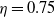 eta equals 0.75