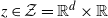 z element of script upper Z equals double struck upper R Superscript d Baseline times double struck upper R