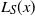 upper L Subscript upper S Baseline left parenthesis x right parenthesis