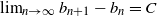 limit Underscript n right arrow normal infinity Endscripts b Subscript n plus 1 Baseline minus b Subscript n Baseline equals upper C