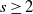s greater than or equals 2