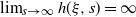 limit Underscript s right arrow normal infinity Endscripts h left parenthesis xi comma s right parenthesis equals normal infinity