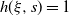 h left parenthesis xi comma s right parenthesis equals 1