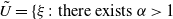 upper U overtilde equals left brace xi colon there exists alpha greater than 1