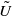 upper U overtilde