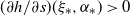 left parenthesis partial differential h divided by partial differential s right parenthesis left parenthesis xi Subscript asterisk Baseline comma alpha Subscript asterisk Baseline right parenthesis greater than 0