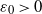 epsilon 0 greater than 0