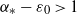 alpha Subscript asterisk Baseline minus epsilon 0 greater than 1