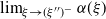 limit Underscript xi right arrow left parenthesis xi Superscript double prime Baseline right parenthesis Superscript minus Baseline Endscripts alpha left parenthesis xi right parenthesis