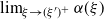 limit Underscript xi right arrow left parenthesis xi Superscript prime Baseline right parenthesis Superscript plus Baseline Endscripts alpha left parenthesis xi right parenthesis