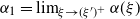alpha 1 equals limit Underscript xi right arrow left parenthesis xi Superscript prime Baseline right parenthesis Superscript plus Baseline Endscripts alpha left parenthesis xi right parenthesis