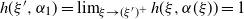 h left parenthesis xi prime comma alpha 1 right parenthesis equals limit Underscript xi right arrow left parenthesis xi Superscript prime Baseline right parenthesis Superscript plus Baseline Endscripts h left parenthesis xi comma alpha left parenthesis xi right parenthesis right parenthesis equals 1