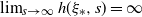 limit Underscript s right arrow normal infinity Endscripts h left parenthesis xi Subscript asterisk Baseline comma s right parenthesis equals normal infinity