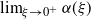limit Underscript xi right arrow 0 Superscript plus Baseline Endscripts alpha left parenthesis xi right parenthesis