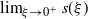 limit Underscript xi right arrow 0 Superscript plus Baseline Endscripts s left parenthesis xi right parenthesis