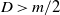 upper D greater than m divided by 2