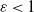 epsilon less than 1