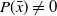 upper P left parenthesis x overbar right parenthesis not equals 0