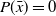 upper P left parenthesis x overbar right parenthesis equals 0