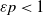 epsilon p less than 1