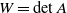 upper W equals det upper A