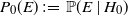 upper P 0 left parenthesis upper E right parenthesis colon equals double struck upper P left parenthesis upper E vertical bar upper H 0 right parenthesis
