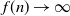 f left parenthesis n right parenthesis right arrow normal infinity
