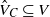 ModifyingAbove upper V With caret Subscript upper C Baseline subset of or equal to upper V