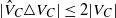 StartAbsoluteValue ModifyingAbove upper V With caret Subscript upper C Baseline white up pointing triangle upper V Subscript upper C Baseline EndAbsoluteValue less than or equals 2 StartAbsoluteValue upper V Subscript upper C Baseline EndAbsoluteValue