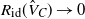 upper R Subscript normal i normal d Baseline left parenthesis ModifyingAbove upper V With caret Subscript upper C Baseline right parenthesis right arrow 0